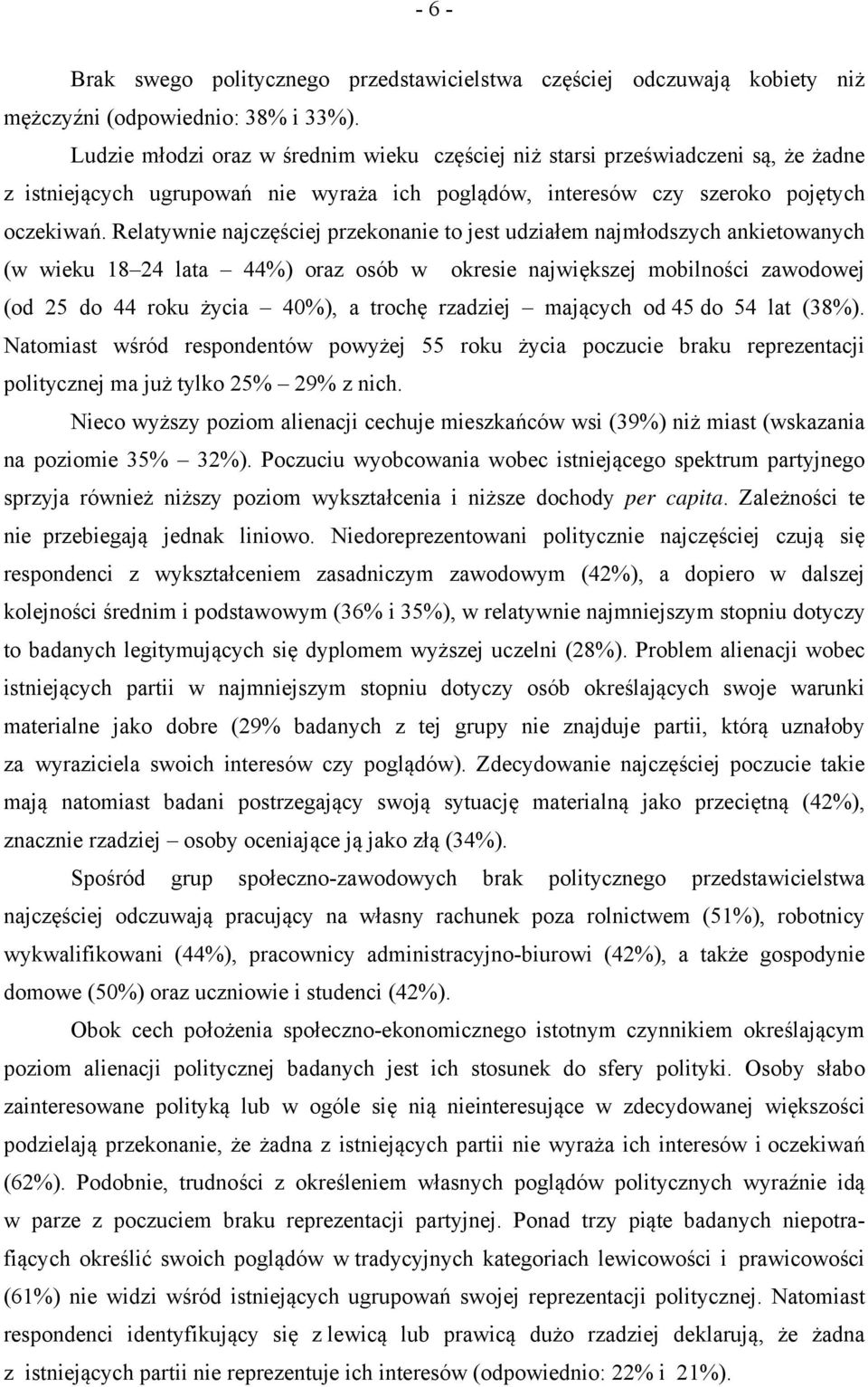 Relatywnie najczęściej przekonanie to jest udziałem najmłodszych ankietowanych (w wieku 18 24 lata 44%) oraz osób w okresie największej mobilności zawodowej (od 25 do 44 roku życia 40%), a trochę