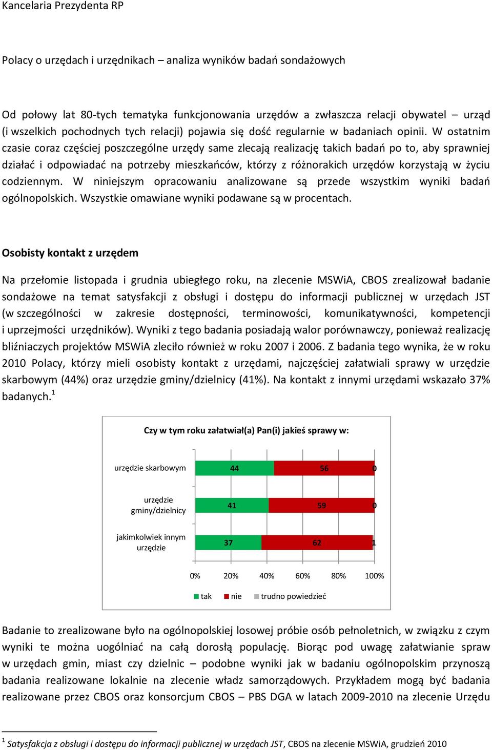 W ostatnim czasie coraz częściej poszczególne urzędy same zlecają realizację takich badao po to, aby sprawniej działad i odpowiadad na potrzeby mieszkaoców, którzy z różnorakich urzędów korzystają w