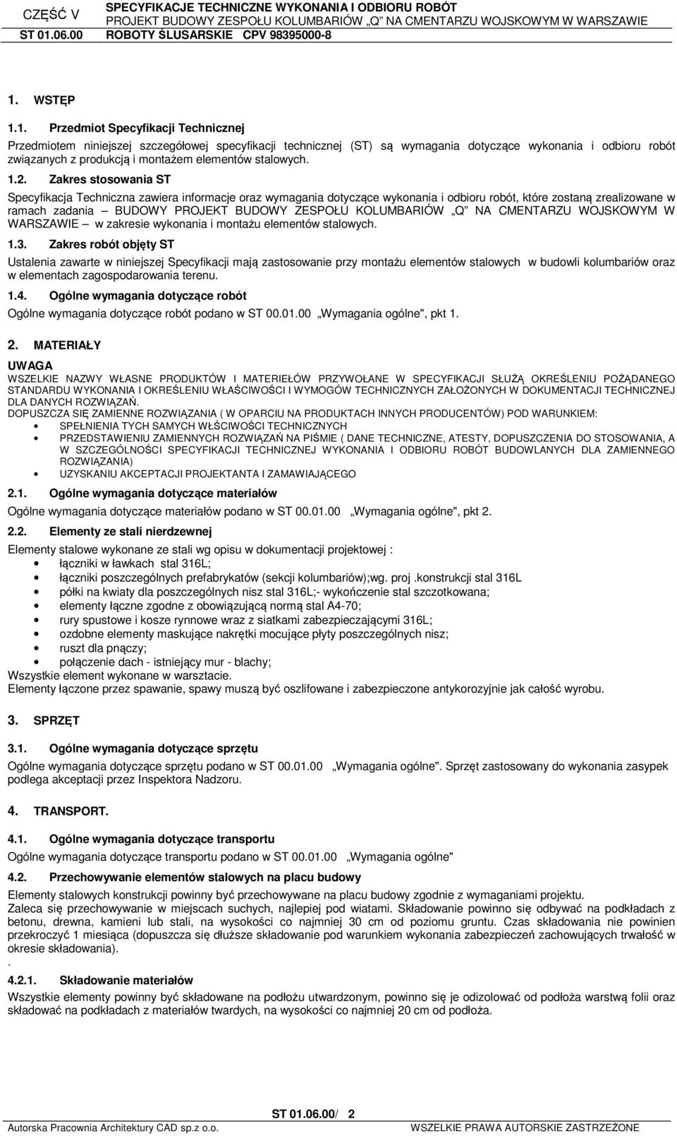 Zakres stosowania ST Specyfikacja Techniczna zawiera informacje oraz wymagania dotyczące wykonania i odbioru robót, które zostaną zrealizowane w ramach zadania BUDOWY PROJEKT BUDOWY ZESPOŁU