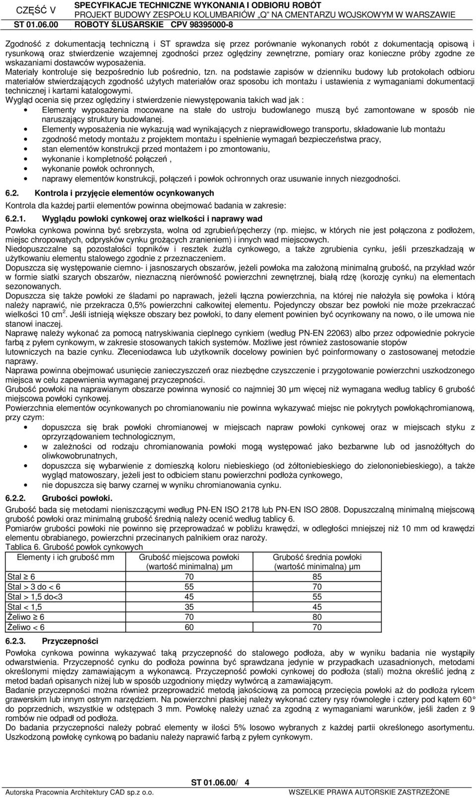 na podstawie zapisów w dzienniku budowy lub protokołach odbioru materiałów stwierdzających zgodność użytych materiałów oraz sposobu ich montażu i ustawienia z wymaganiami dokumentacji technicznej i