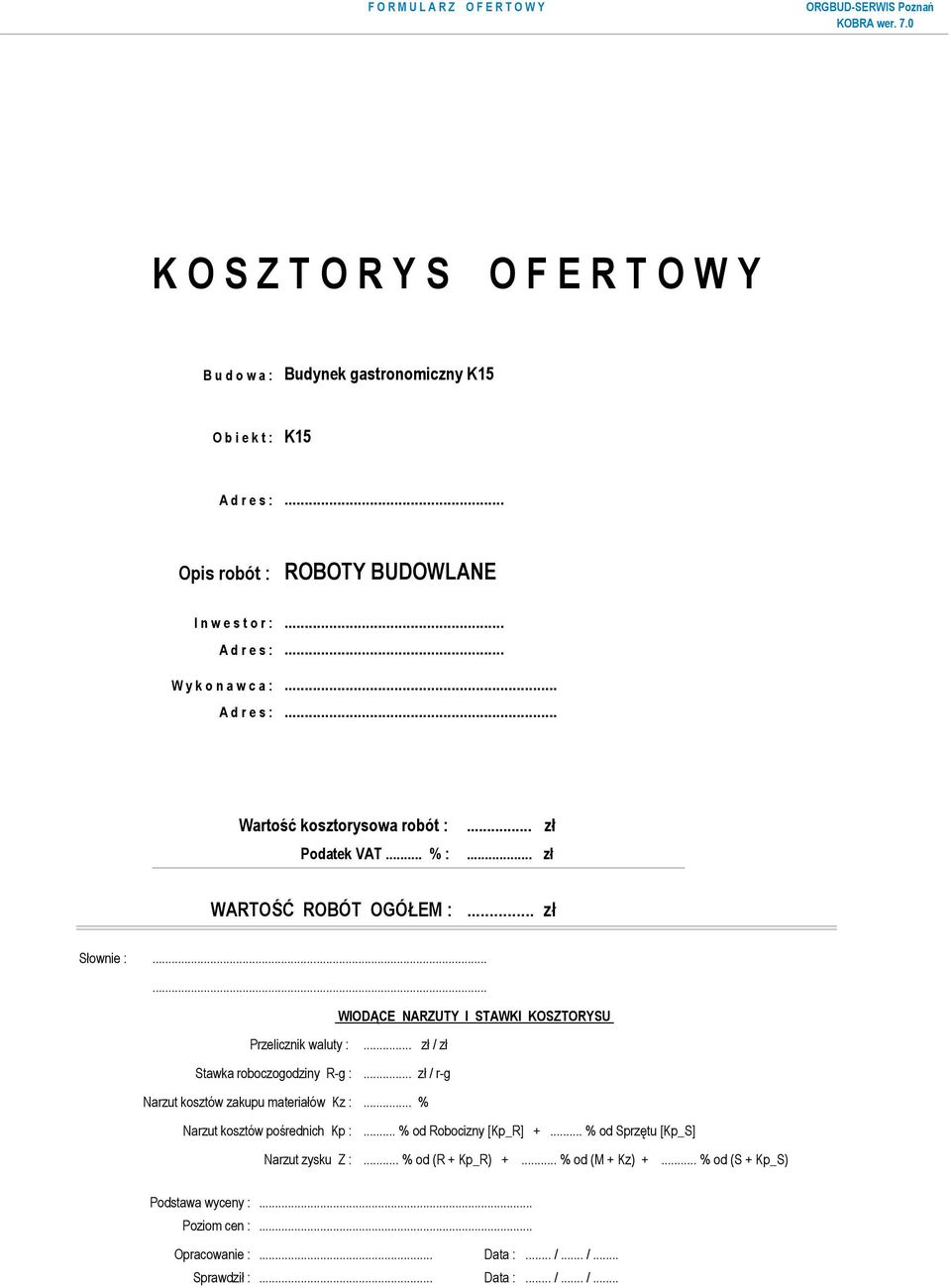 .. zł / zł Stawka roboczogodziny R-g :... zł / r-g Narzut kosztów zakupu materiałów Kz :... % Narzut kosztów pośrednich Kp :... % od Robocizny [Kp_R] +.