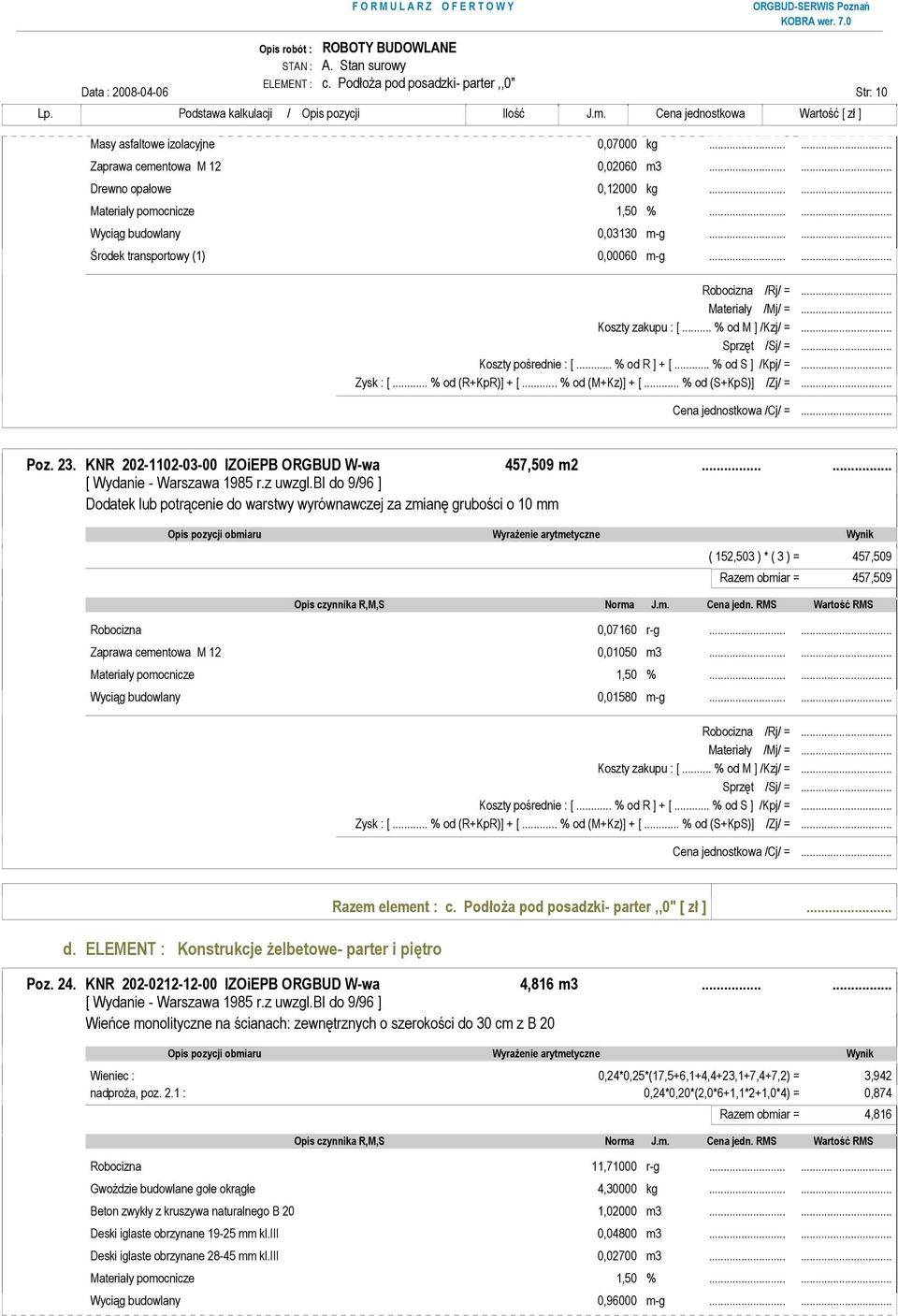 ..... Dodatek lub potrącenie do warstwy wyrównawczej za zmianę grubości o 10 mm ( 152,503 ) * ( 3 ) = 457,509 Razem obmiar = 457,509 Robocizna 0,07160 r-g...... Zaprawa cementowa M 12 0,01050 m3.