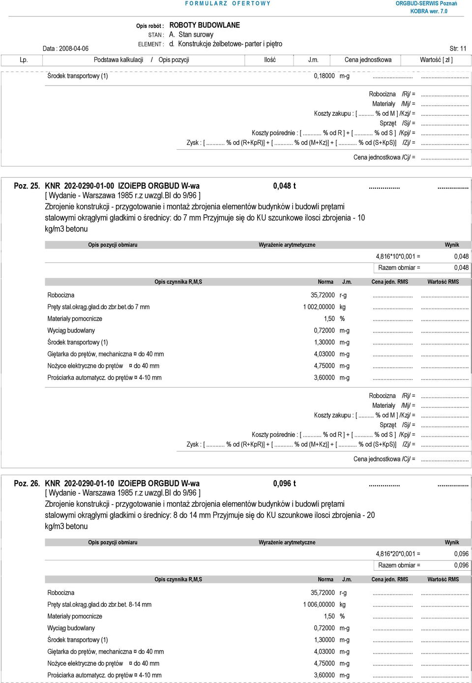 10 kg/m3 betonu 4,816*10*0,001 = 0,048 Razem obmiar = 0,048 Robocizna 35,72000 r-g...... Pręty stal.okrąg.gład.do zbr.bet.do 7 mm 1 002,00000 kg...... Wyciąg budowlany 0,72000 m-g.