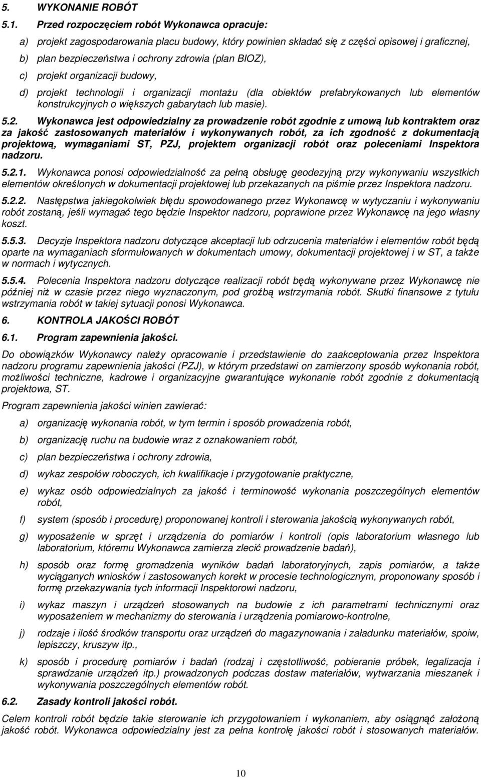 c) projekt organizacji budowy, d) projekt technologii i organizacji montaŝu (dla obiektów prefabrykowanych lub elementów konstrukcyjnych o większych gabarytach lub masie). 5.2.