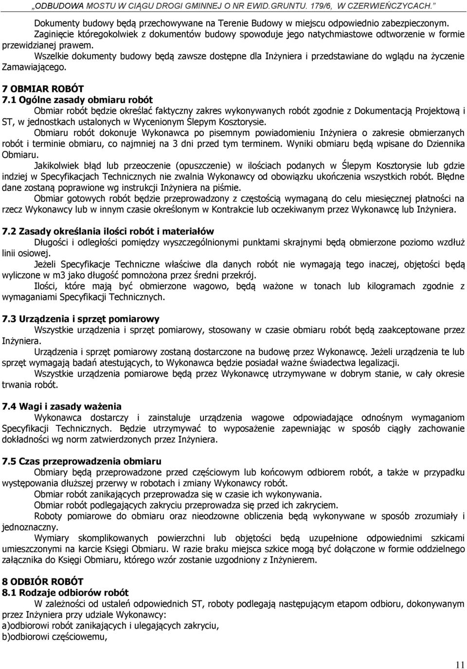 Wszelkie dokumenty budowy będą zawsze dostępne dla Inżyniera i przedstawiane do wglądu na życzenie Zamawiającego. 7 OBMIAR ROBÓT 7.