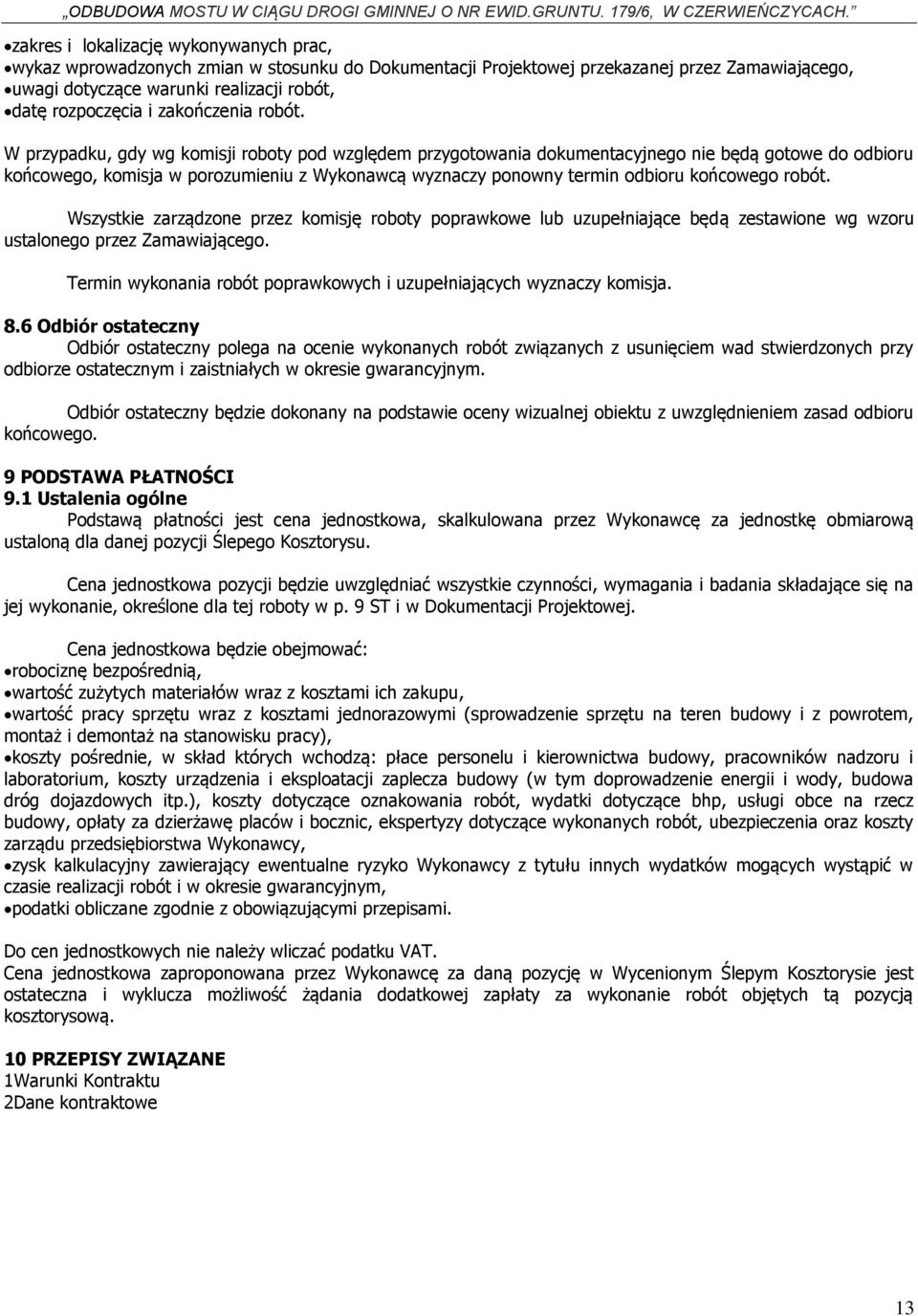 W przypadku, gdy wg komisji roboty pod względem przygotowania dokumentacyjnego nie będą gotowe do odbioru końcowego, komisja w porozumieniu z Wykonawcą wyznaczy ponowny termin odbioru końcowego robót.