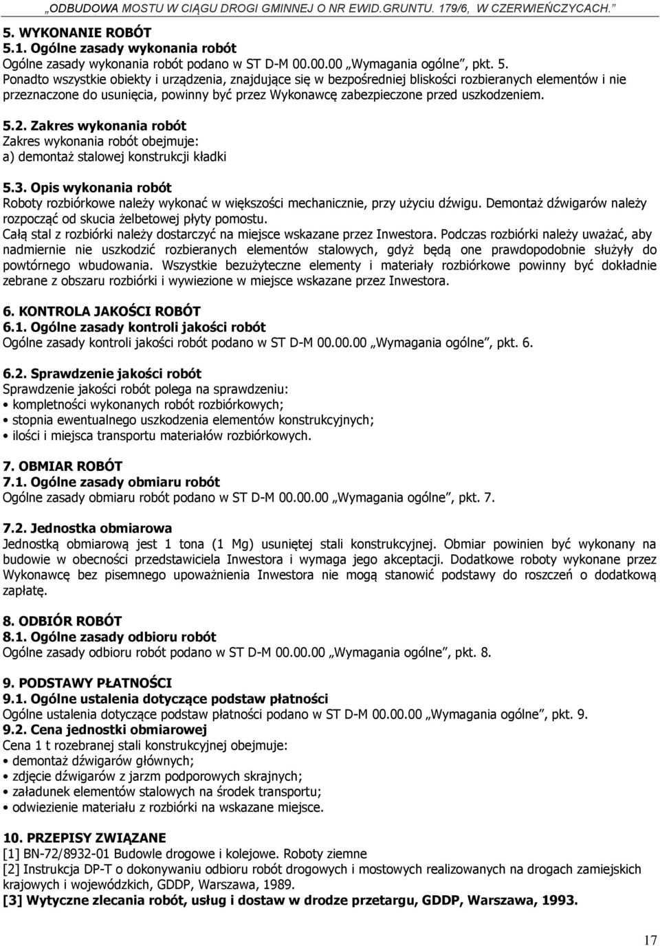 Ponadto wszystkie obiekty i urządzenia, znajdujące się w bezpośredniej bliskości rozbieranych elementów i nie przeznaczone do usunięcia, powinny być przez Wykonawcę zabezpieczone przed uszkodzeniem.