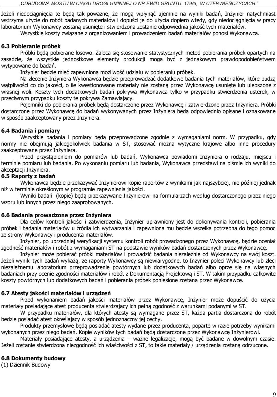 Wszystkie koszty związane z organizowaniem i prowadzeniem badań materiałów ponosi Wykonawca. 6.3 Pobieranie próbek Próbki będą pobierane losowo.