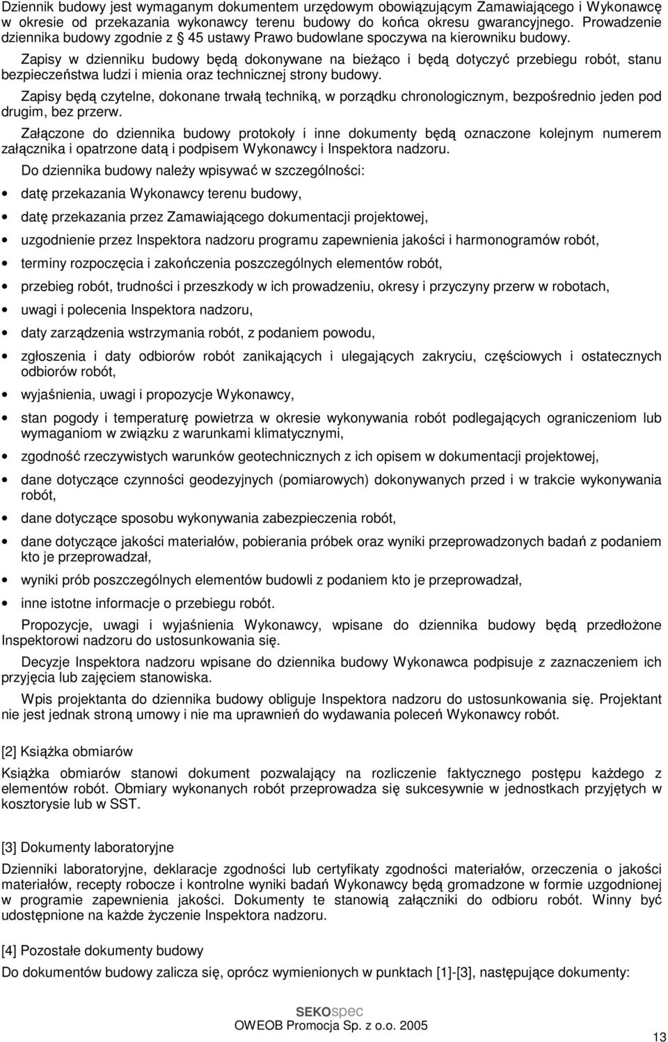 Zapisy w dzienniku budowy będą dokonywane na bieżąco i będą dotyczyć przebiegu robót, stanu bezpieczeństwa ludzi i mienia oraz technicznej strony budowy.