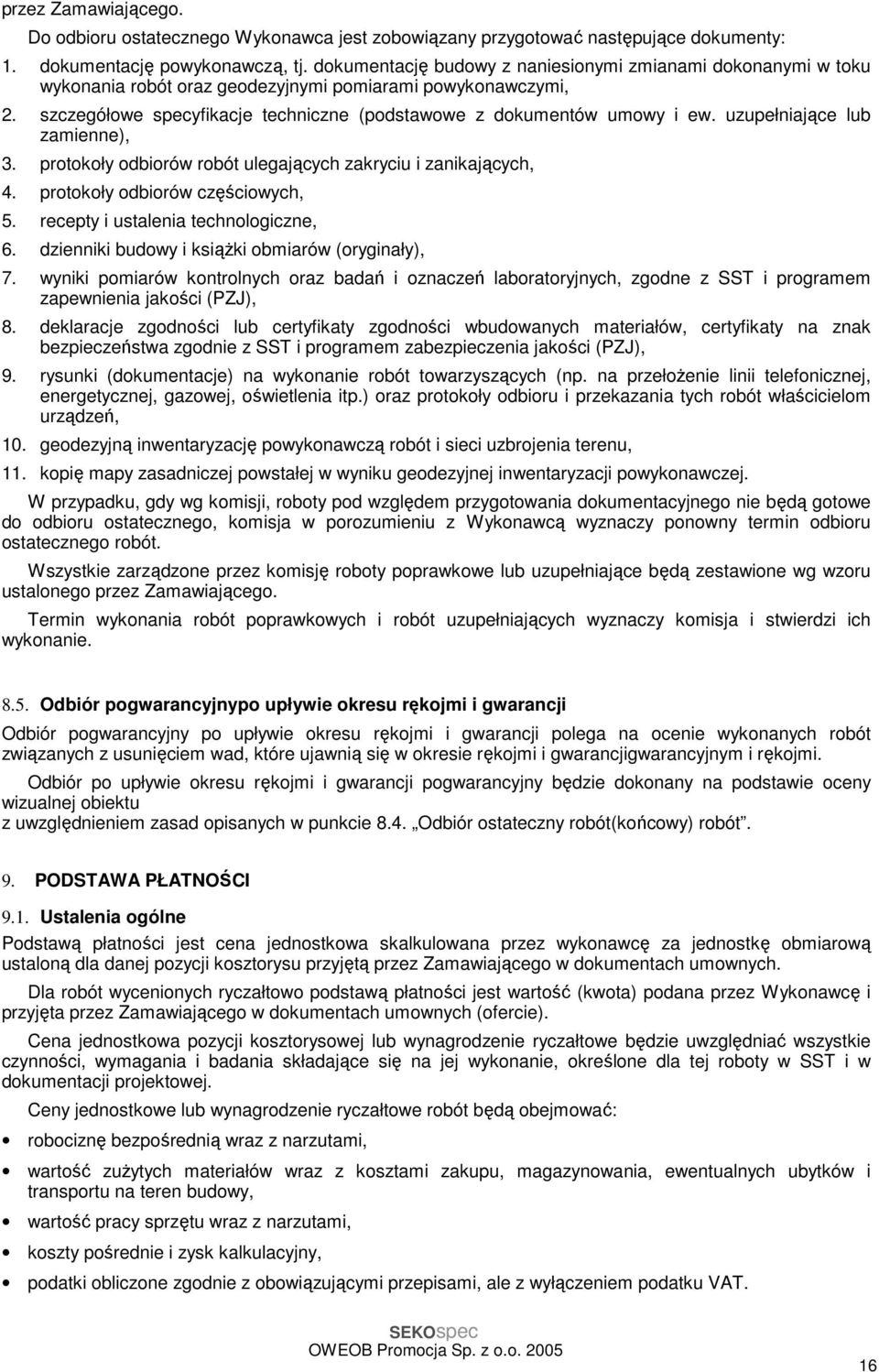 uzupełniające lub zamienne), 3. protokoły odbiorów robót ulegających zakryciu i zanikających, 4. protokoły odbiorów częściowych, 5. recepty i ustalenia technologiczne, 6.