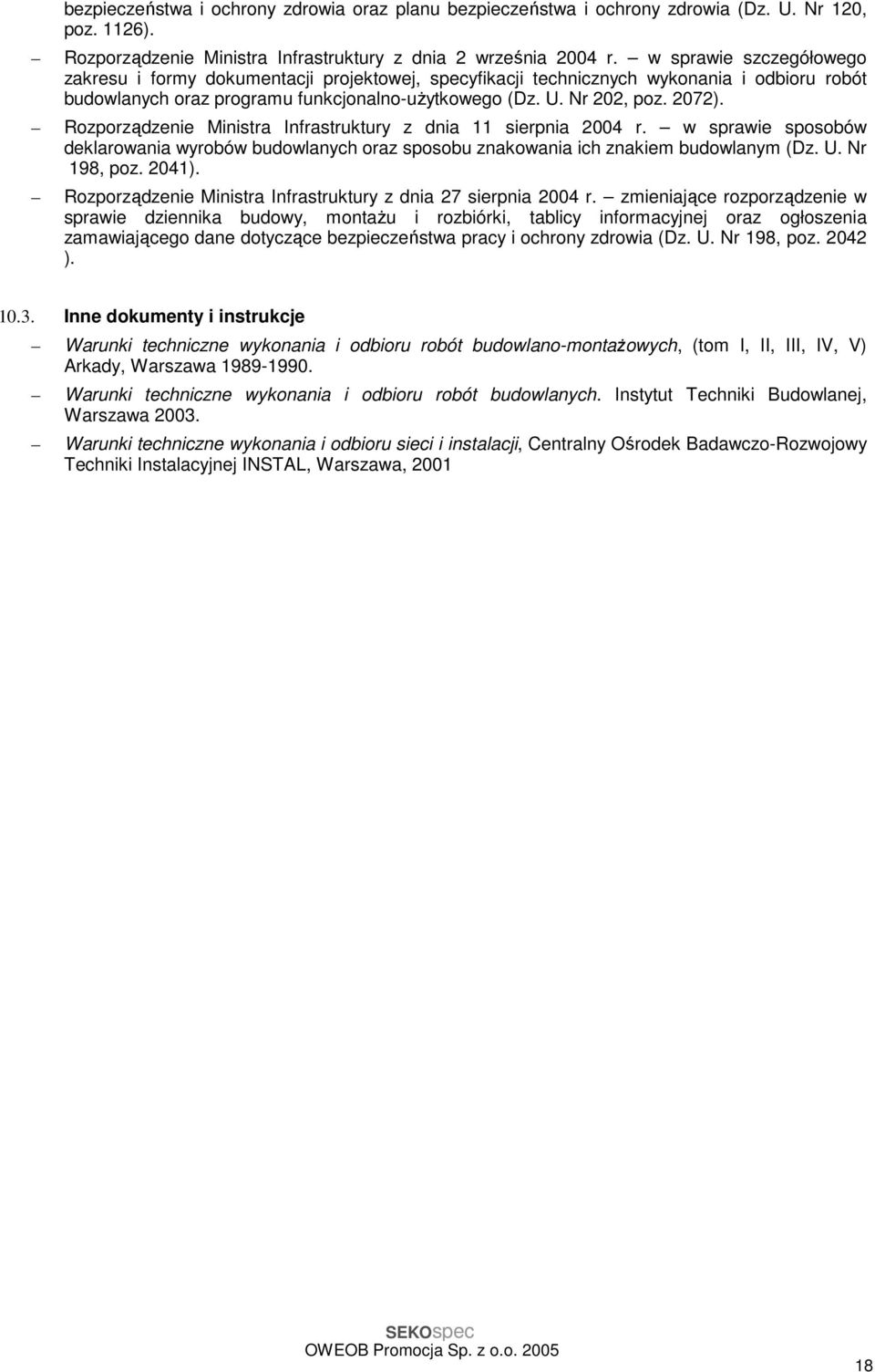 Rozporządzenie Ministra Infrastruktury z dnia 11 sierpnia 2004 r. w sprawie sposobów deklarowania wyrobów budowlanych oraz sposobu znakowania ich znakiem budowlanym (Dz. U. Nr 198, poz. 2041).