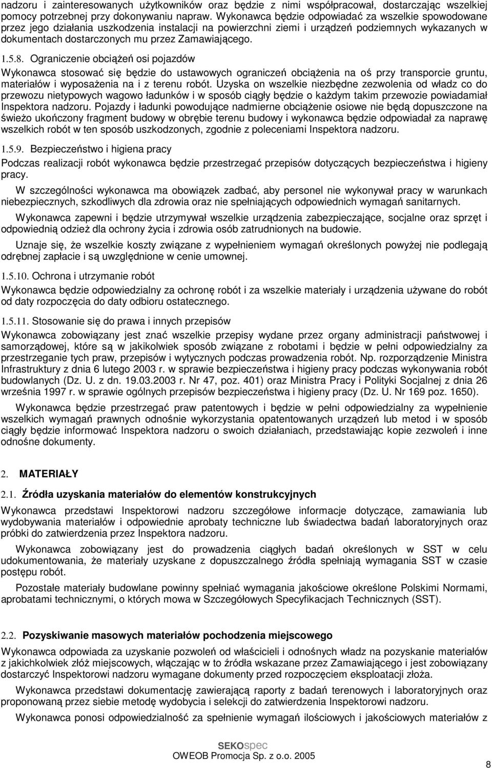 Zamawiającego. 1.5.8. Ograniczenie obciążeń osi pojazdów Wykonawca stosować się będzie do ustawowych ograniczeń obciążenia na oś przy transporcie gruntu, materiałów i wyposażenia na i z terenu robót.