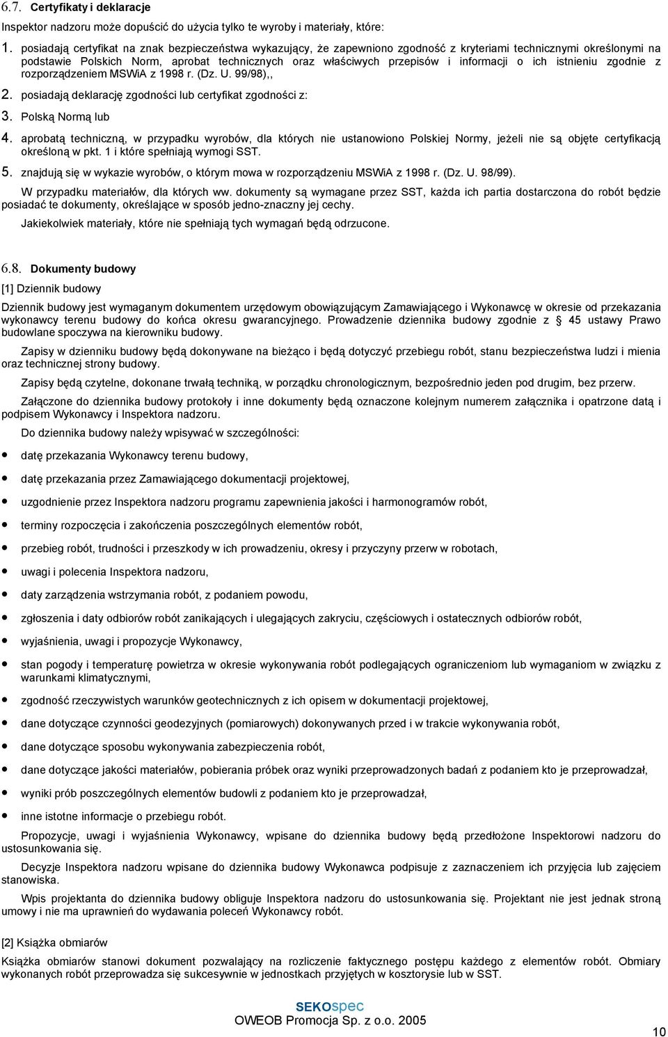 informacji o ich istnieniu zgodnie z rozporządzeniem MSWiA z 1998 r. (Dz. U. 99/98),, 2. posiadają deklarację zgodności lub certyfikat zgodności z: 3. Polską Normą lub 4.