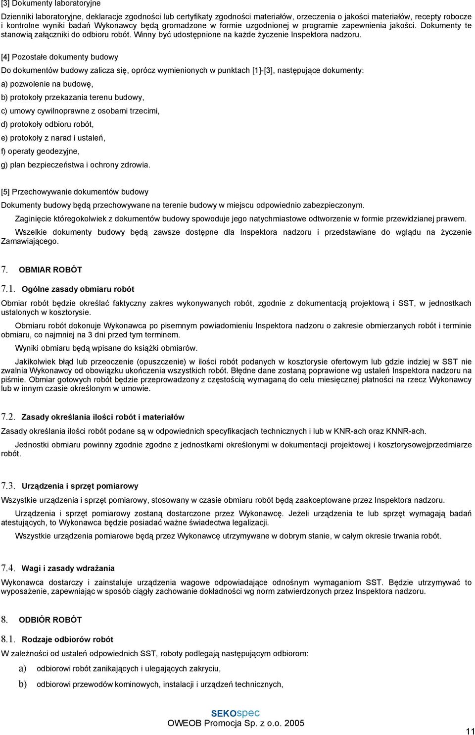 [4] Pozostałe dokumenty budowy Do dokumentów budowy zalicza się, oprócz wymienionych w punktach [1]-[3], następujące dokumenty: a) pozwolenie na budowę, b) protokoły przekazania terenu budowy, c)