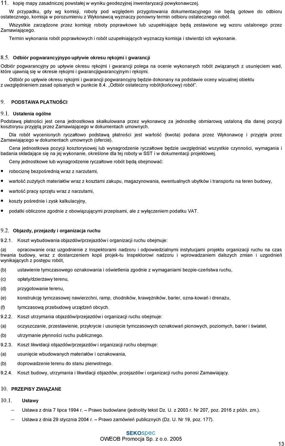 ostatecznego robót. Wszystkie zarządzone przez komisję roboty poprawkowe lub uzupełniające będą zestawione wg wzoru ustalonego przez Zamawiającego.