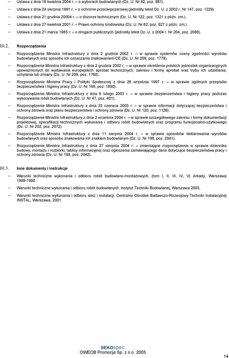 o drogach publicznych (jednolity tekst Dz. U. z 2004 r. Nr 204, poz. 2086). 10.2. Rozporządzenia Rozporządzenie Ministra Infrastruktury z dnia 2 grudnia 2002 r.