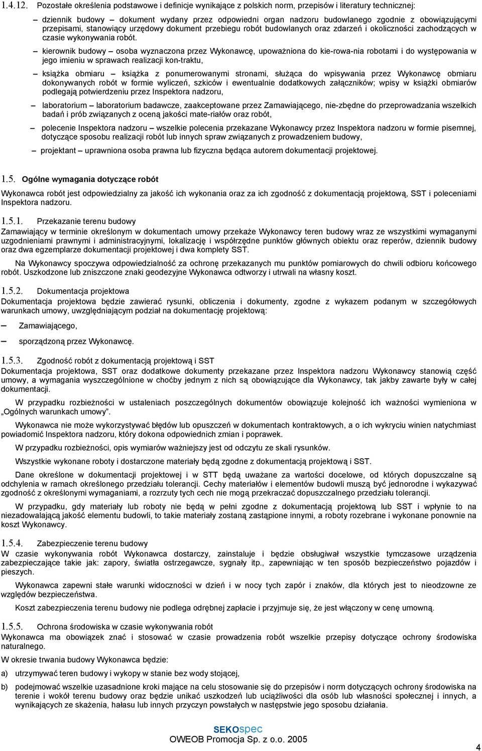 obowiązującymi przepisami, stanowiący urzędowy dokument przebiegu robót budowlanych oraz zdarzeń i okoliczności zachodzących w czasie wykonywania robót.