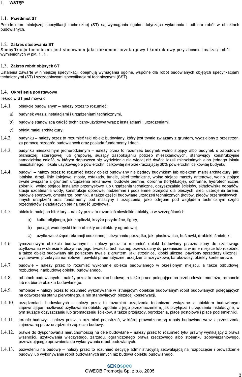 Zakres robót objętych ST Ustalenia zawarte w niniejszej specyfikacji obejmują wymagania ogólne, wspólne dla robót budowlanych objętych specyfikacjami technicznymi (ST) i szczegółowymi specyfikacjami