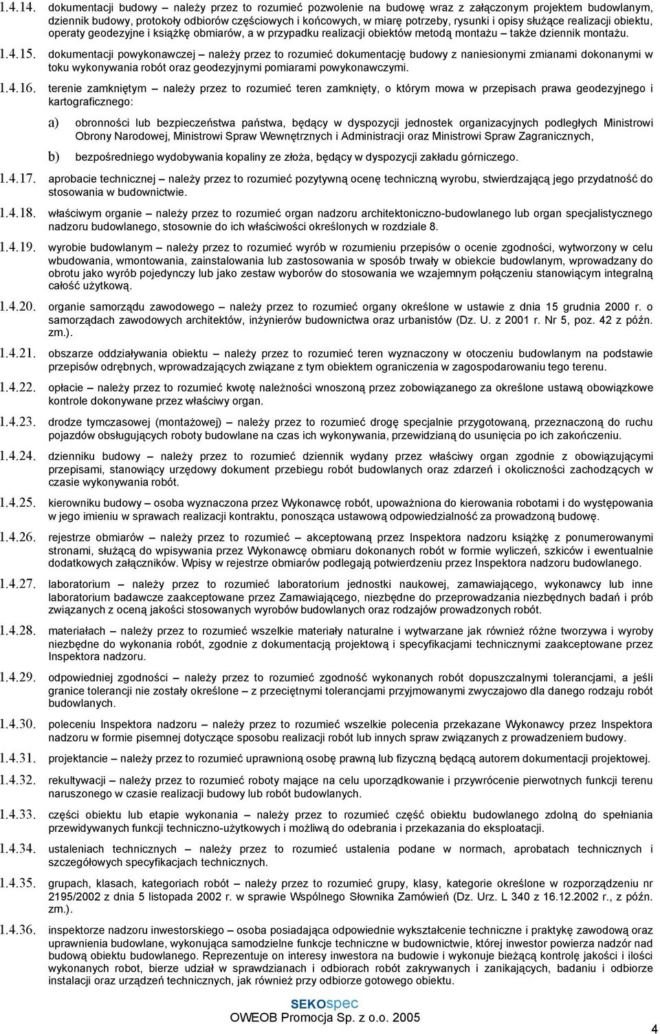 opisy służące realizacji obiektu, operaty geodezyjne i książkę obmiarów, a w przypadku realizacji obiektów metodą montażu także dziennik montażu. 1.4.15.