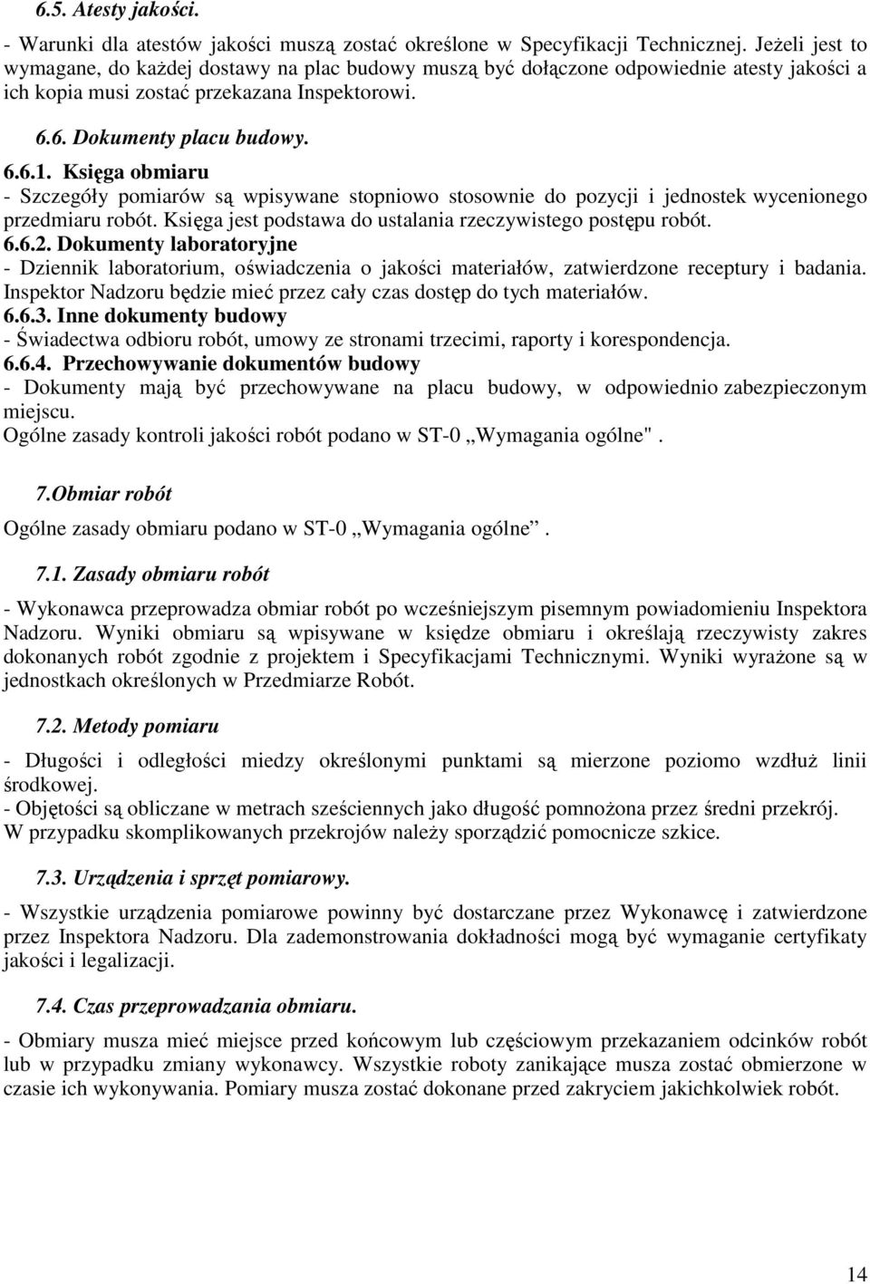 Księga obmiaru - Szczegóły pomiarów są wpisywane stopniowo stosownie do pozycji i jednostek wycenionego przedmiaru robót. Księga jest podstawa do ustalania rzeczywistego postępu robót. 6.6.2.