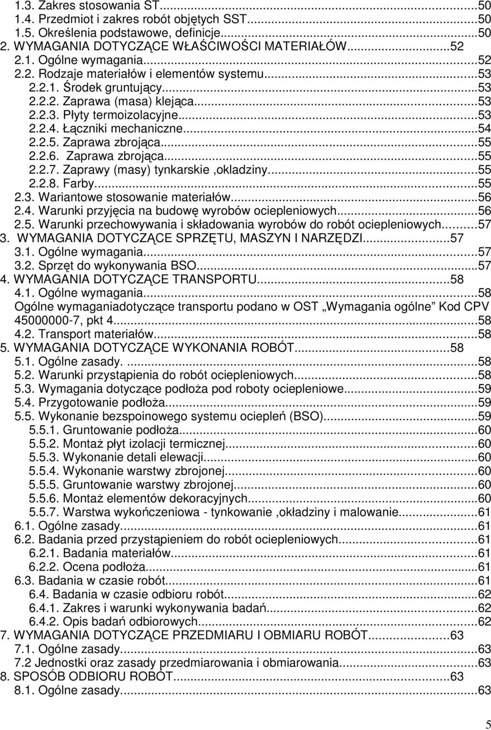 Zaprawy (masy) tynkarskie,okladziny...55 2.2.8. Farby...55 2.3. Wariantowe stosowanie materiałów...56 2.4. Warunki przyjęcia na budowę wyrobów ociepleniowych...56 2.5. Warunki przechowywania i składowania wyrobów do robót ociepleniowych.