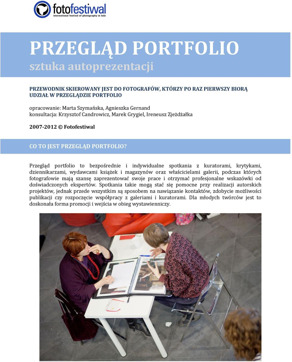 Przegląd portfolio to bezpośrednie i indywidualne spotkania z kuratorami, krytykami, dziennikarzami, wydawcami książek i magazynów oraz właścicielami galerii, podczas których fotografowie mają szansę