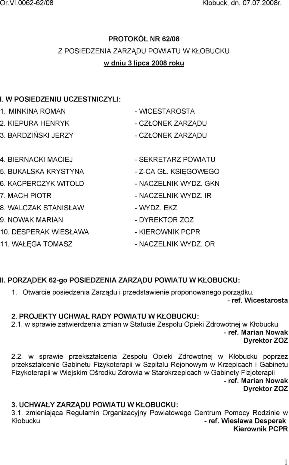 MACH PIOTR - NACZELNIK WYDZ. IR 8. WALCZAK STANISŁAW - WYDZ. EKZ 9. NOWAK MARIAN - DYREKTOR ZOZ 10. DESPERAK WIESŁAWA - KIEROWNIK PCPR 11. WAŁĘGA TOMASZ - NACZELNIK WYDZ. OR II.