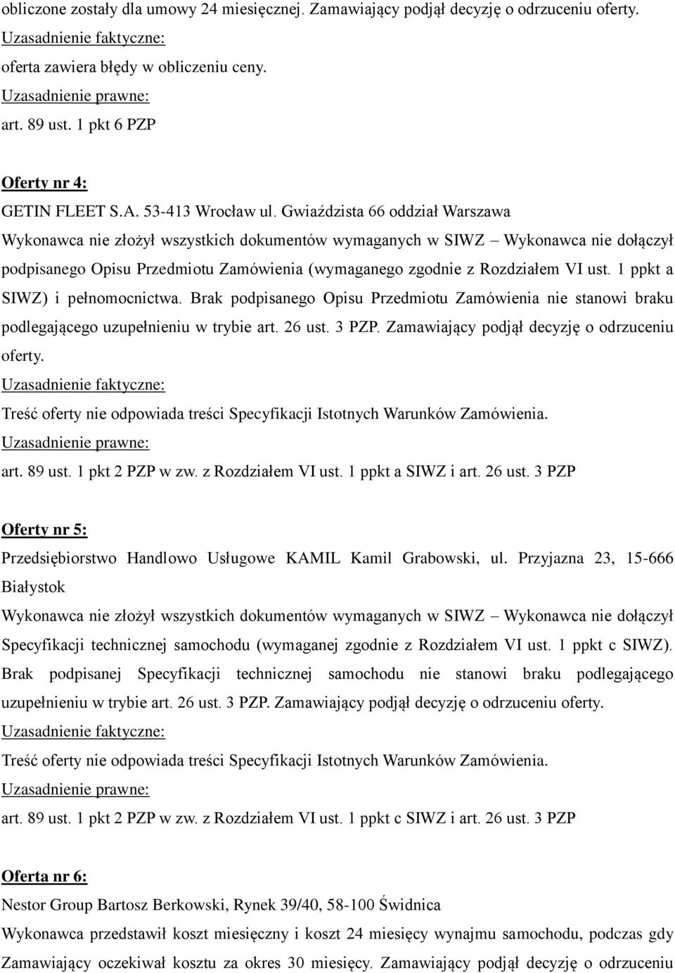 Gwiaździsta 66 oddział Warszawa Wykonawca nie złożył wszystkich dokumentów wymaganych w SIWZ Wykonawca nie dołączył podpisanego Opisu Przedmiotu Zamówienia (wymaganego zgodnie z Rozdziałem VI ust.