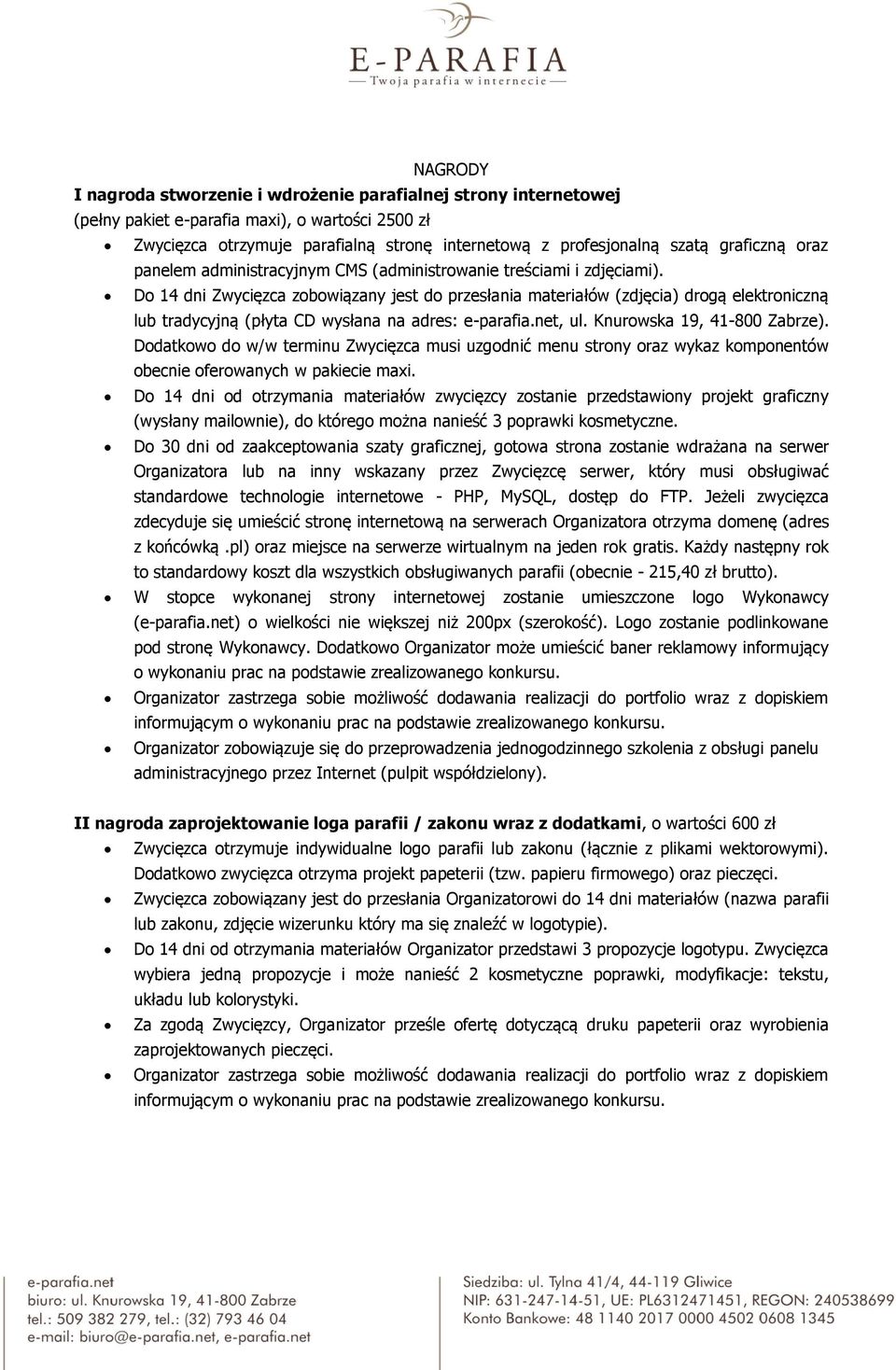 Do 14 dni Zwycięzca zobowiązany jest do przesłania materiałów (zdjęcia) drogą elektroniczną lub tradycyjną (płyta CD wysłana na adres: e-parafia.net, ul. Knurowska 19, 41-800 Zabrze).