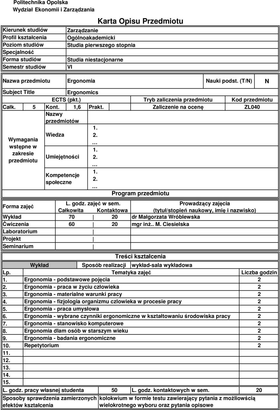 Politechnika Opolska Wydział Ekonomii i Zarządzania Kierunek studiów Profil kształcenia Poziom studiów Specjalność Forma studiów Semestr studiów Nazwa przedmiotu Forma zajęć Ćwiczenia Laboratorium