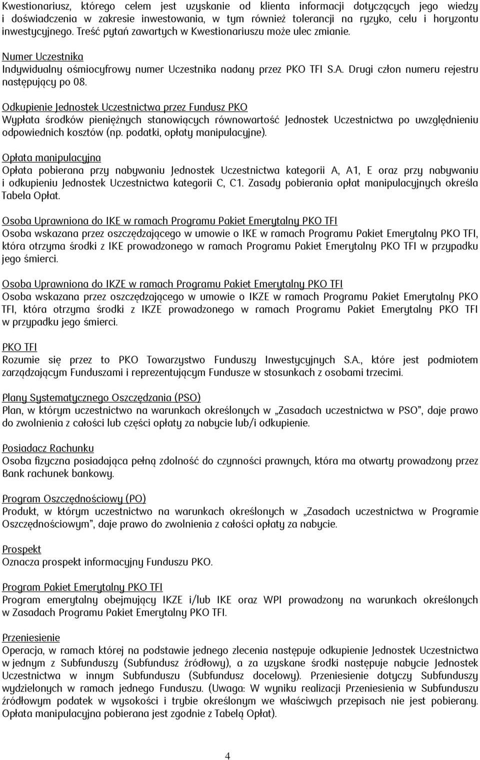 Odkupienie Jednostek Uczestnictwa przez Fundusz PKO Wypłata środków pieniężnych stanowiących równowartość Jednostek Uczestnictwa po uwzględnieniu odpowiednich kosztów (np.