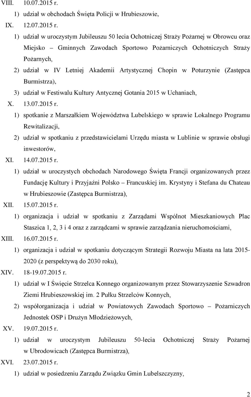 1) udział w uroczystym Jubileuszu 50 lecia Ochotniczej Straży Pożarnej w Obrowcu oraz Miejsko Gminnych Zawodach Sportowo Pożarniczych Ochotniczych Straży Pożarnych, 2) udział w IV Letniej Akademii