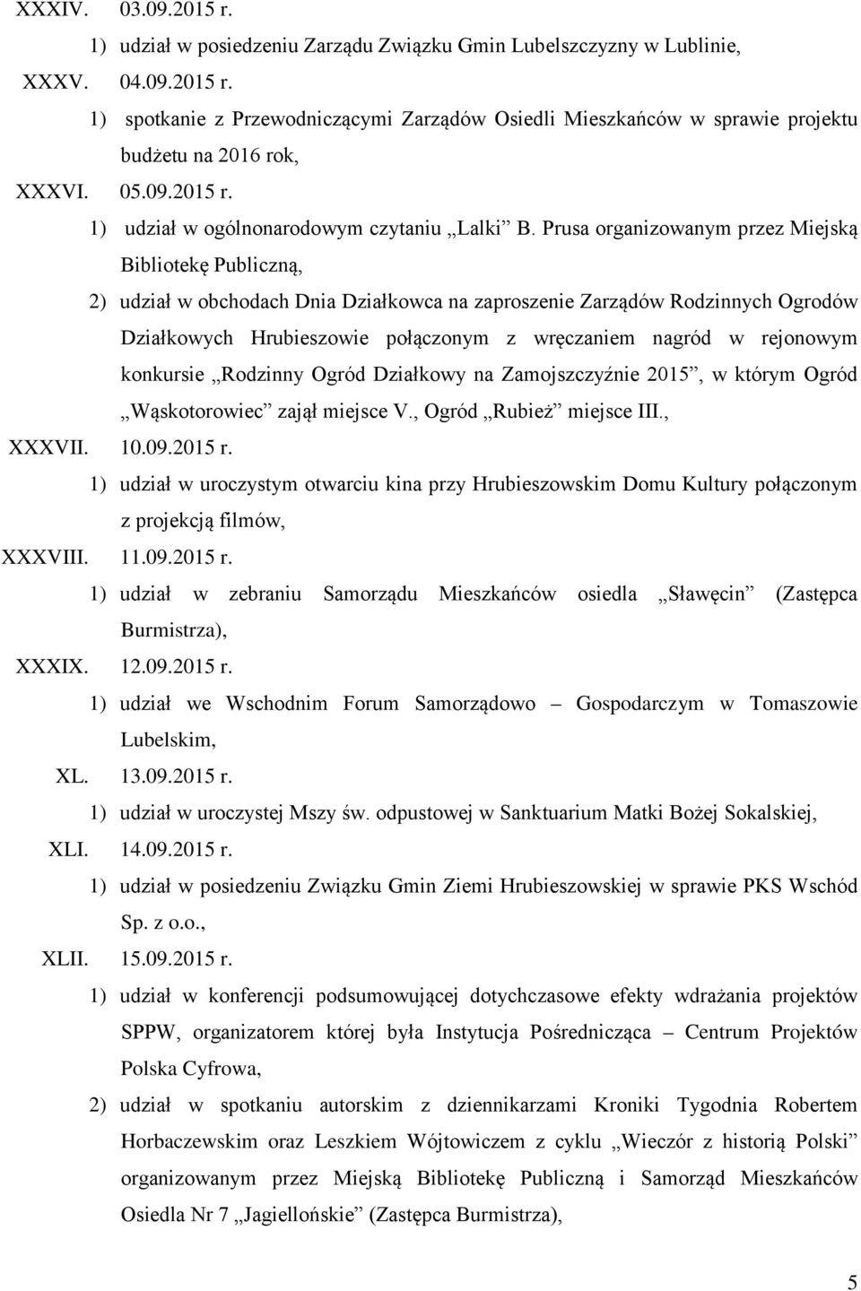 Prusa organizowanym przez Miejską Bibliotekę Publiczną, 2) udział w obchodach Dnia Działkowca na zaproszenie Zarządów Rodzinnych Ogrodów Działkowych Hrubieszowie połączonym z wręczaniem nagród w