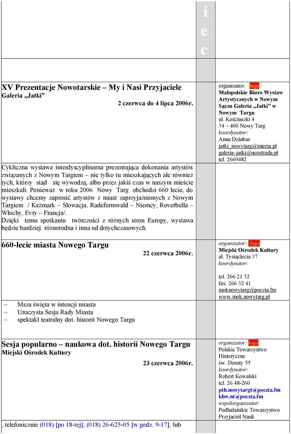 Ponważ w roku 2006 Nowy Targ obchodz 660 lc, do wystawy chcmy zaprosć artystów z mast zaprzyjaźnonych z Nowym Targm / Kżmark Słowacja, Radformwald Nmcy, Rovrblla Włochy, Evry Francja/.