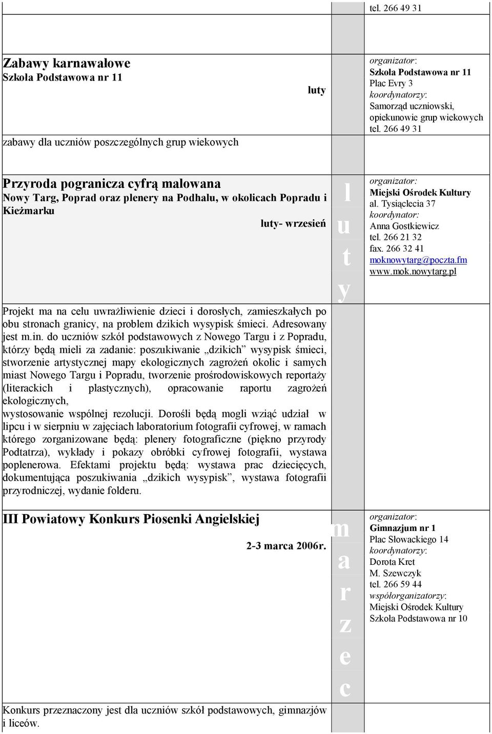 grancy, na problm dzkch wysypsk śmc. Adrsowany jst m.n. do ucznów szkół podstawowych z Nowgo Targu z Popradu, którzy będą ml za zadan: poszukwan dzkch wysypsk śmc, stworzn artystycznj mapy