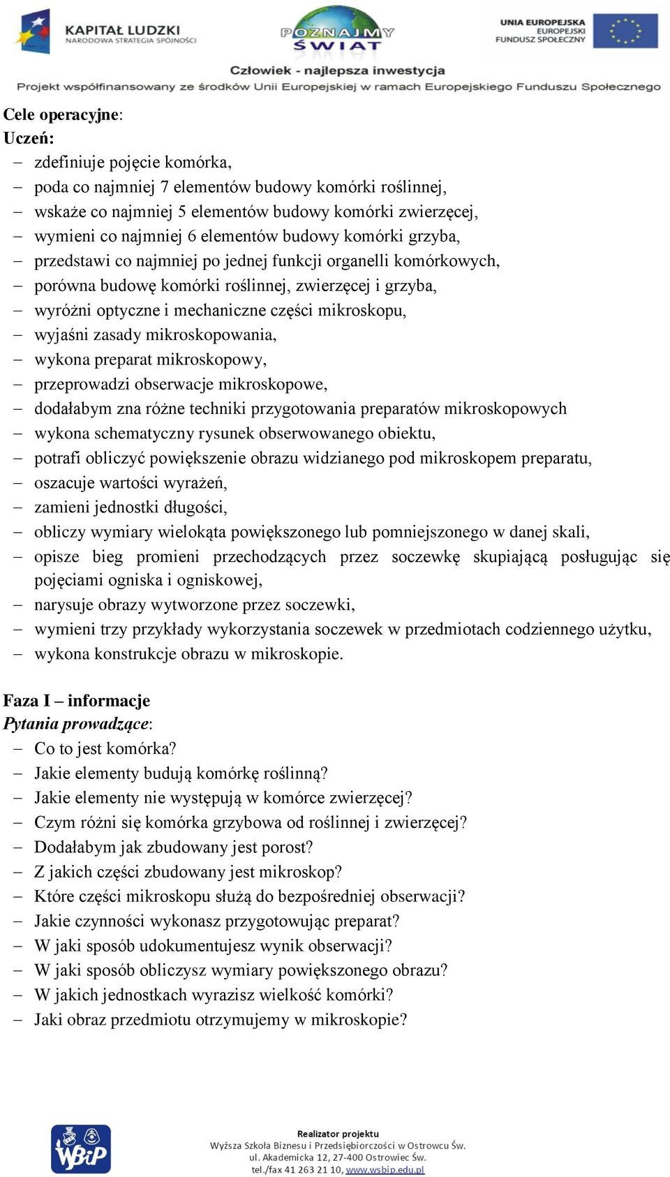 zasady mikroskopowania, wykona preparat mikroskopowy, przeprowadzi obserwacje mikroskopowe, dodałabym zna różne techniki przygotowania preparatów mikroskopowych wykona schematyczny rysunek