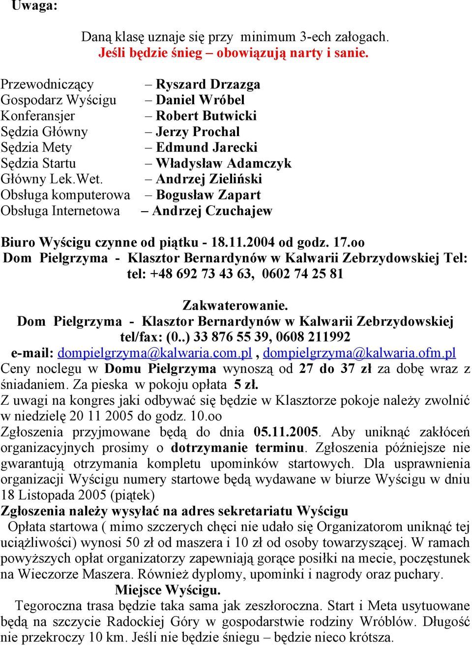 Wyścigu czynne od piątku - 18.11.2004 od godz. 17.oo Dom Pielgrzyma - Klasztor Bernardynów w Kalwarii Zebrzydowskiej Tel: tel: +48 692 73 43 63, 0602 74 25 81 Zakwaterowanie.