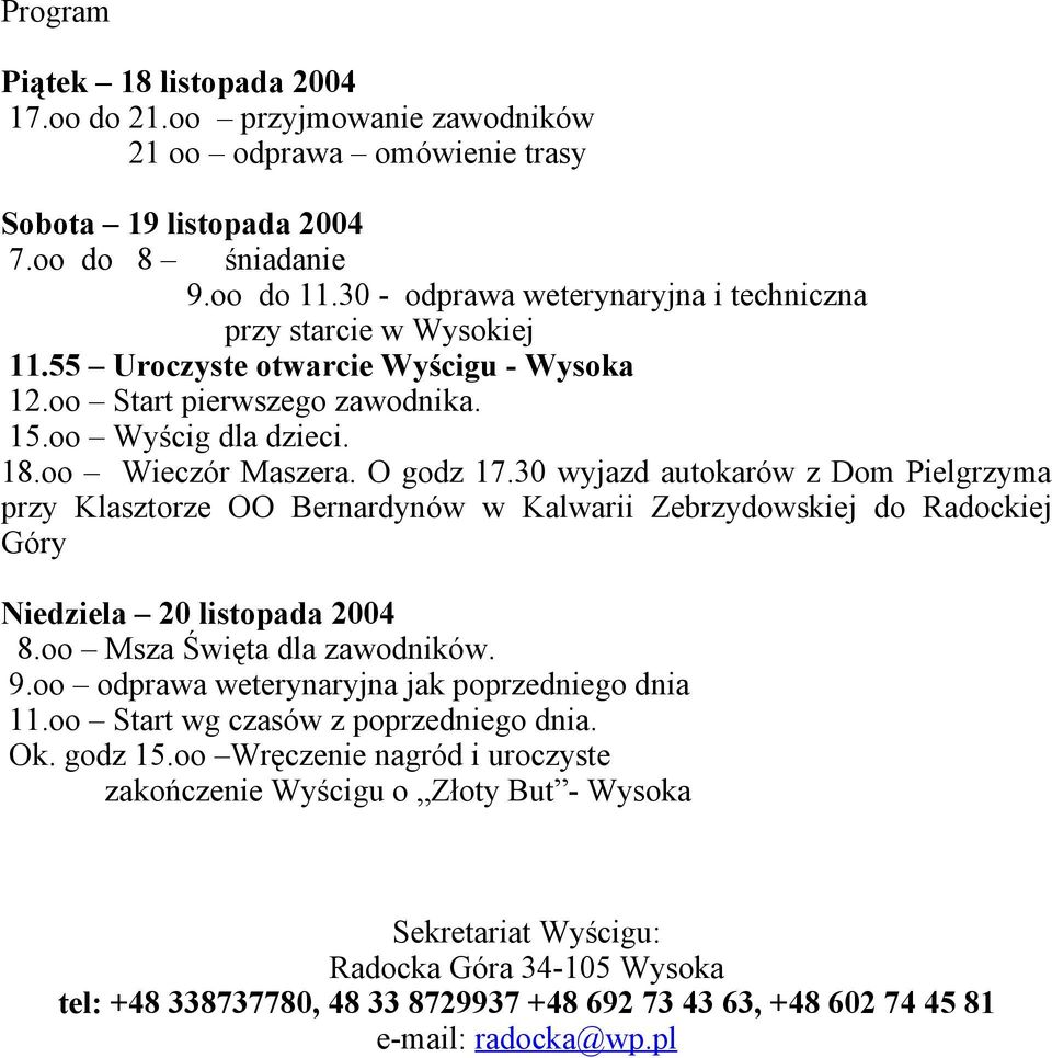 30 wyjazd autokarów z Dom Pielgrzyma przy Klasztorze OO Bernardynów w Kalwarii Zebrzydowskiej do Radockiej Góry Niedziela 20 listopada 2004 8.oo Msza Święta dla zawodników. 9.