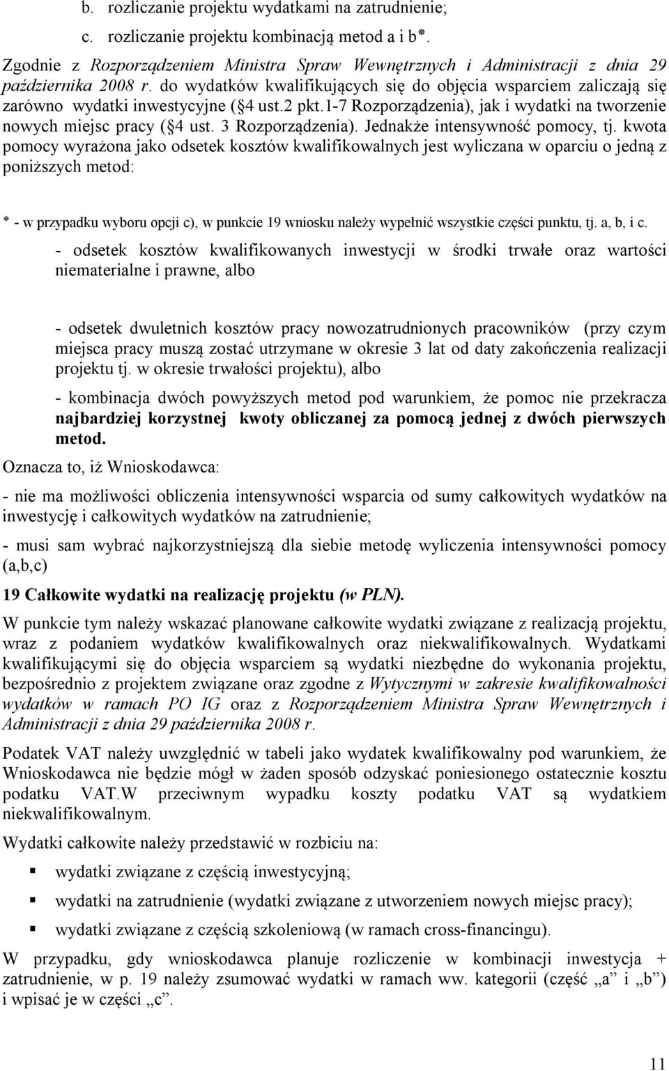 3 Rozporządzenia). Jednakże intensywność pomocy, tj. kwota pomocy wyrażona jako odsetek kosztów kwalifikowalnych jest wyliczana w oparciu o jedną z poniższych metod: c.