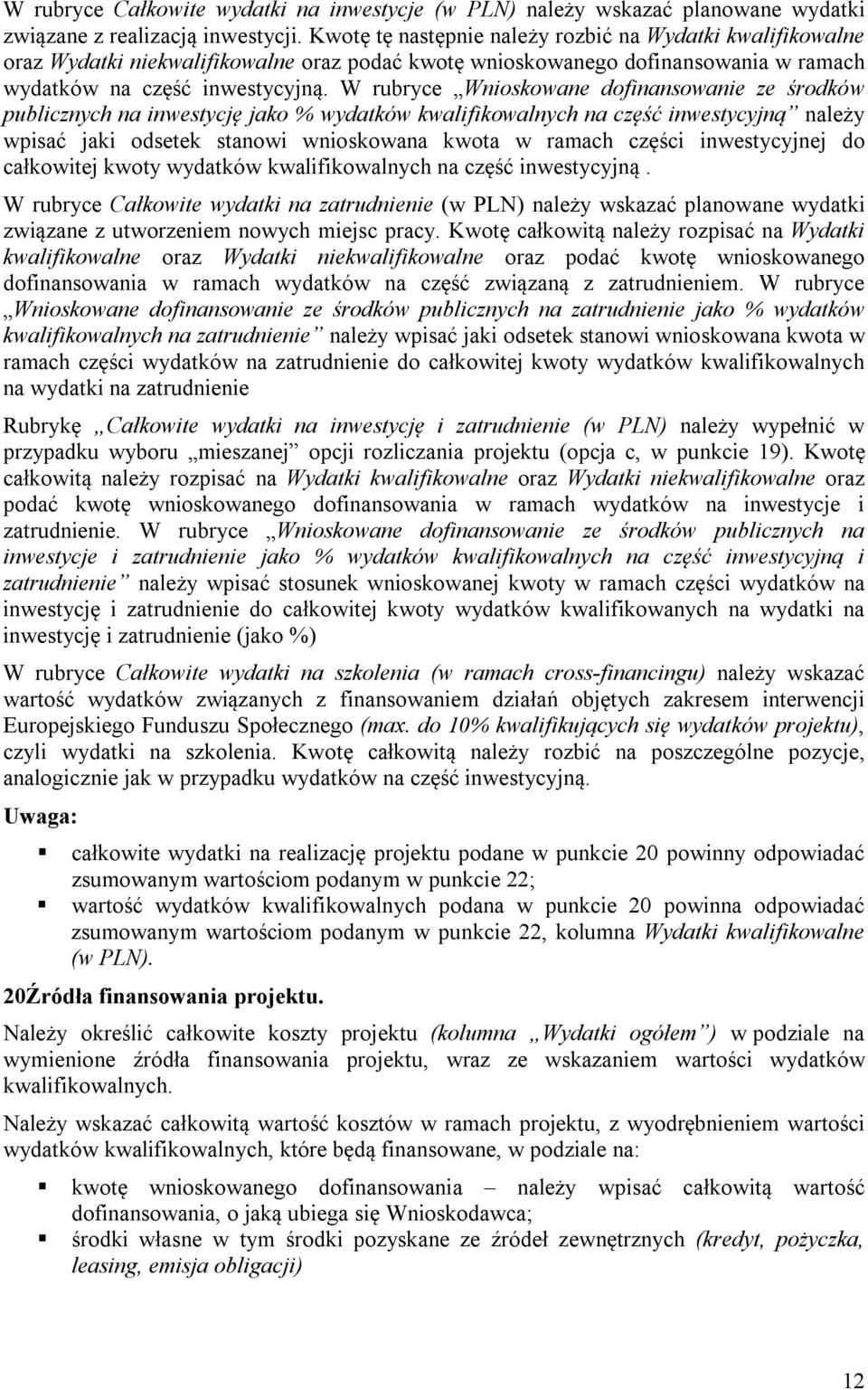 W rubryce Wnioskowane dofinansowanie ze środków publicznych na inwestycję jako % wydatków kwalifikowalnych na część inwestycyjną należy wpisać jaki odsetek stanowi wnioskowana kwota w ramach części