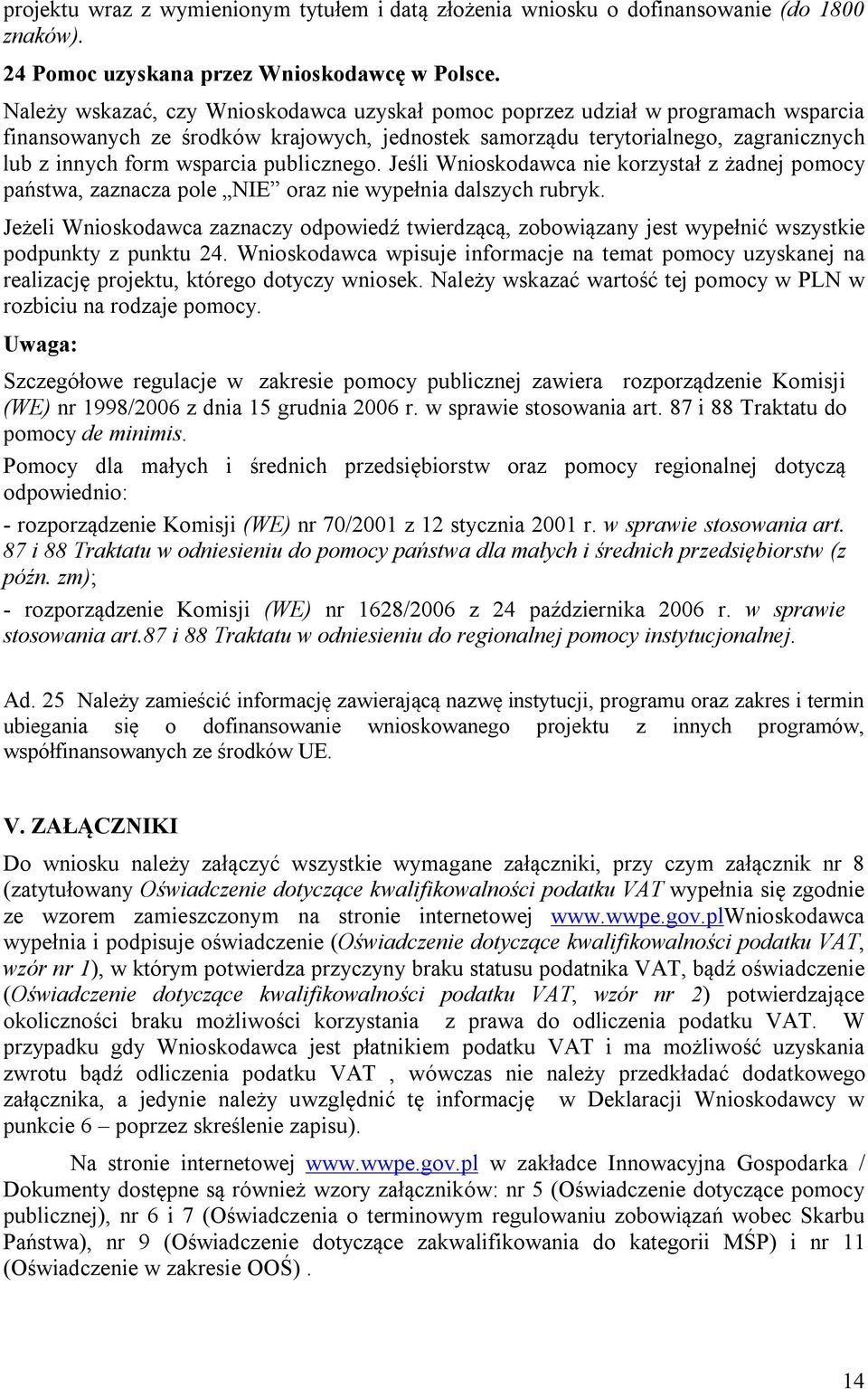 publicznego. Jeśli Wnioskodawca nie korzystał z żadnej pomocy państwa, zaznacza pole NIE oraz nie wypełnia dalszych rubryk.