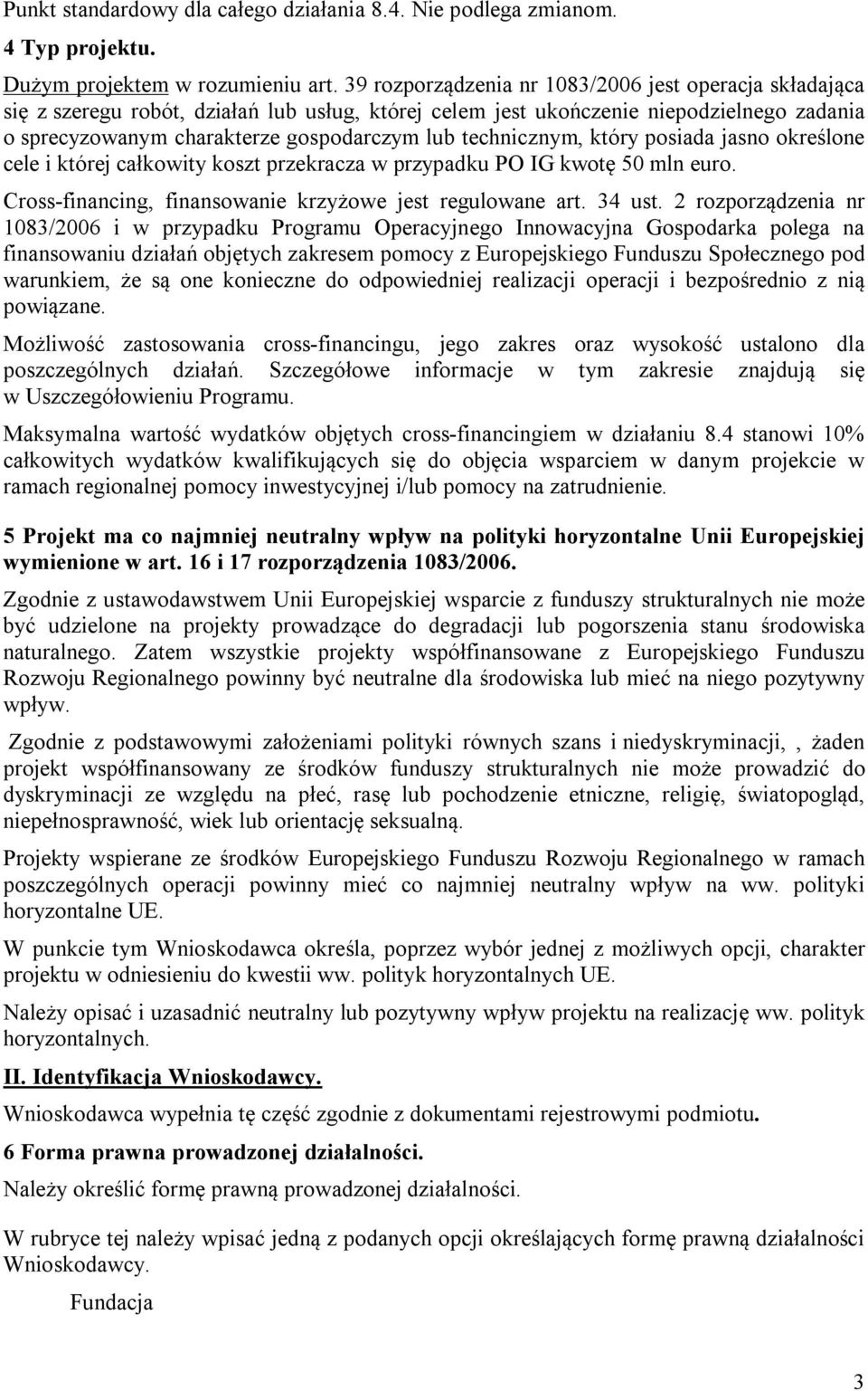 technicznym, który posiada jasno określone cele i której całkowity koszt przekracza w przypadku PO IG kwotę 50 mln euro. Cross-financing, finansowanie krzyżowe jest regulowane art. 34 ust.