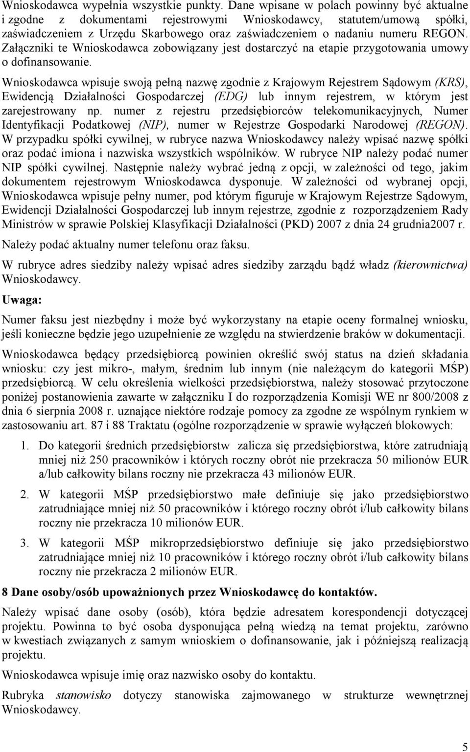 Załączniki te Wnioskodawca zobowiązany jest dostarczyć na etapie przygotowania umowy o dofinansowanie.