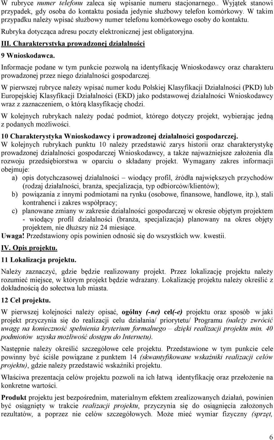 Charakterystyka prowadzonej działalności 9 Wnioskodawca. Informacje podane w tym punkcie pozwolą na identyfikację Wnioskodawcy oraz charakteru prowadzonej przez niego działalności gospodarczej.