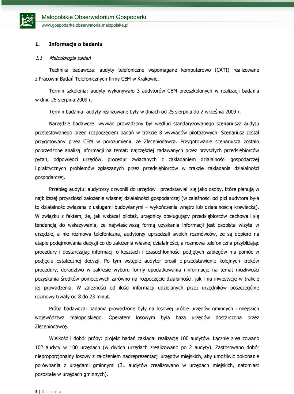 Narzędzie badawcze: wywiad prowadzony był według standaryzowanego scenariusza audytu przetestowanego przed rozpoczęciem badań w trakcie 8 wywiadów pilotaŝowych.