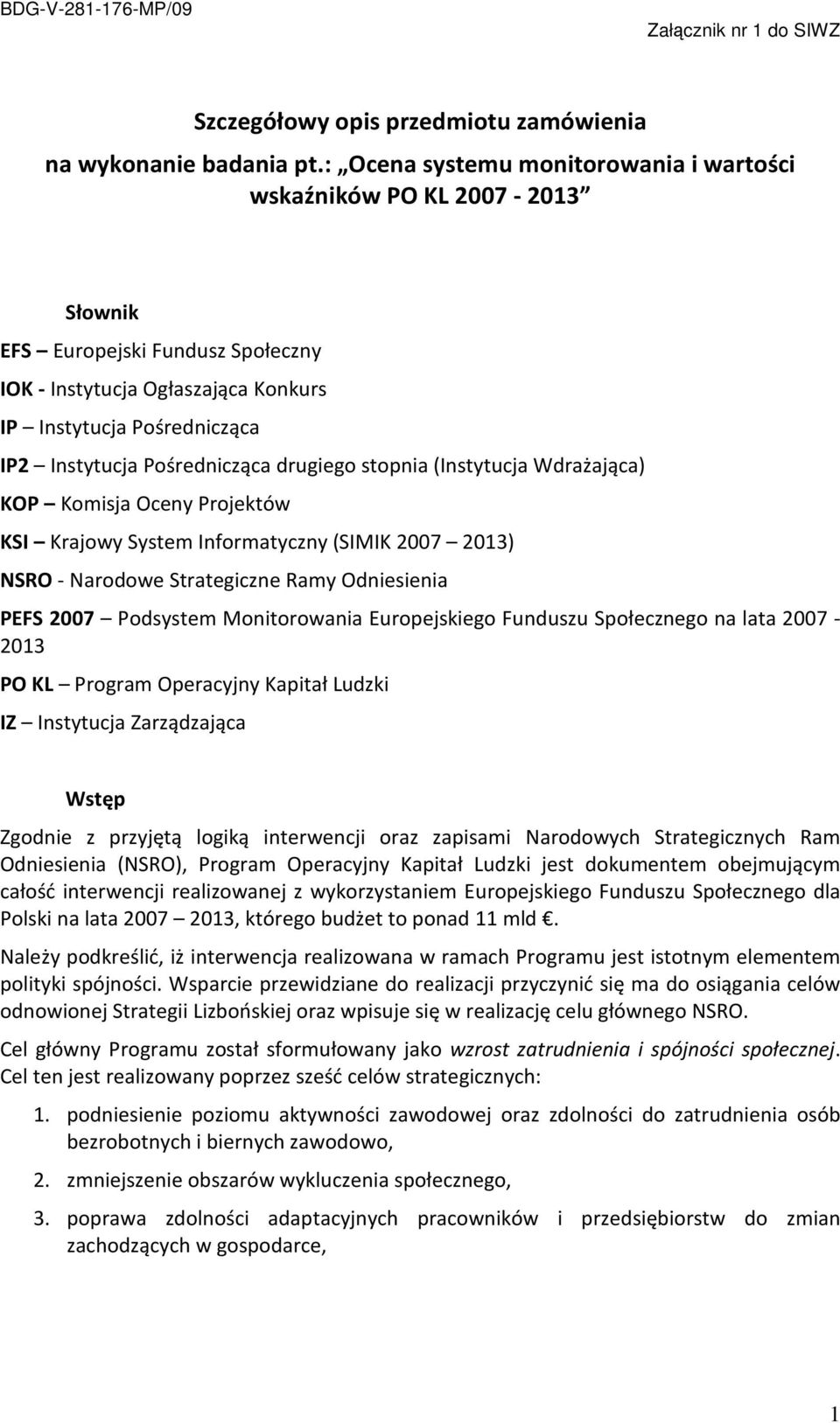 Pośrednicząca drugiego stopnia (Instytucja Wdrażająca) KOP Komisja Oceny Projektów KSI Krajowy System Informatyczny (SIMIK 2007 2013) NSRO - Narodowe Strategiczne Ramy Odniesienia PEFS 2007 Podsystem