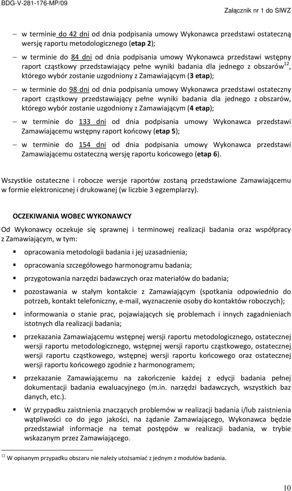 przedstawi ostateczny raport cząstkowy przedstawiający pełne wyniki badania dla jednego z obszarów, którego wybór zostanie uzgodniony z Zamawiającym (4 etap); w terminie do 133 dni od dnia podpisania