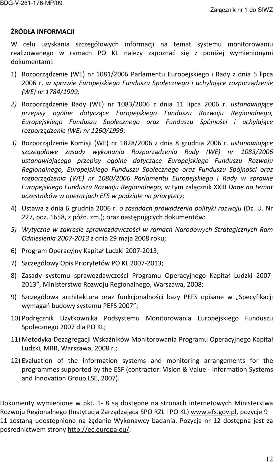 w sprawie Europejskiego Funduszu Społecznego i uchylające rozporządzenie (WE) nr 1784/1999; 2) Rozporządzenie Rady (WE) nr 1083/2006 z dnia 11 lipca 2006 r.