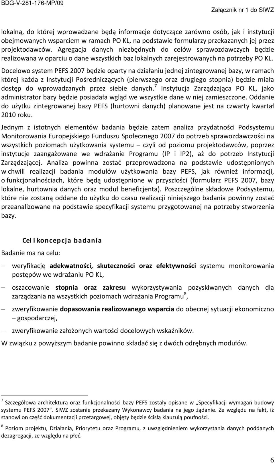 Docelowo system PEFS 2007 będzie oparty na działaniu jednej zintegrowanej bazy, w ramach której każda z Instytucji Pośredniczących (pierwszego oraz drugiego stopnia) będzie miała dostęp do