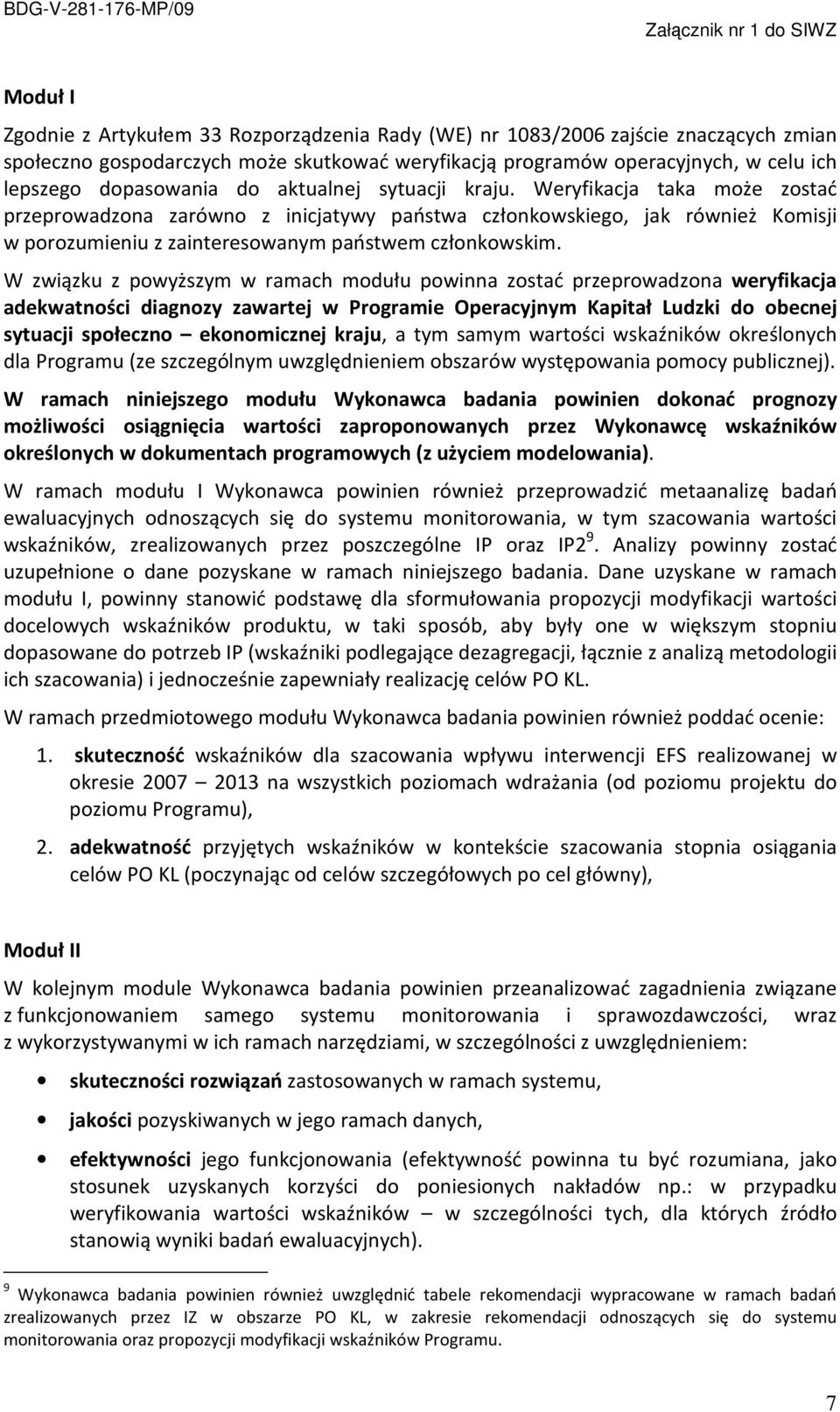 W związku z powyższym w ramach modułu powinna zostać przeprowadzona weryfikacja adekwatności diagnozy zawartej w Programie Operacyjnym Kapitał Ludzki do obecnej sytuacji społeczno ekonomicznej kraju,